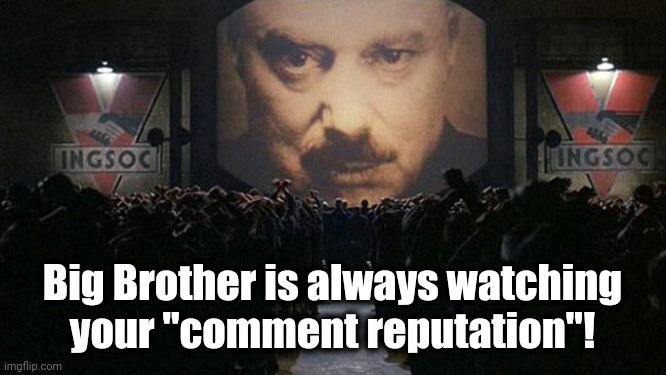 1984 | Big Brother is always watching
your "comment reputation"! | image tagged in 1984,liberal mods,comment reputation,hypocrisy,thought crime,censorship | made w/ Imgflip meme maker