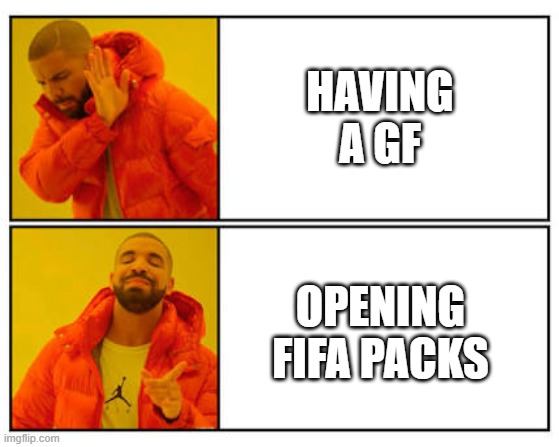 GF gone | HAVING A GF; OPENING FIFA PACKS | image tagged in no - yes | made w/ Imgflip meme maker