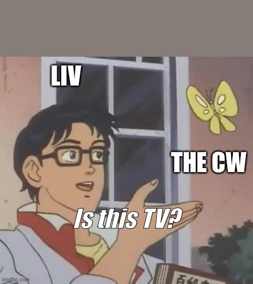 is this butterfly | LIV; THE CW; Is this TV? | image tagged in is this butterfly | made w/ Imgflip meme maker