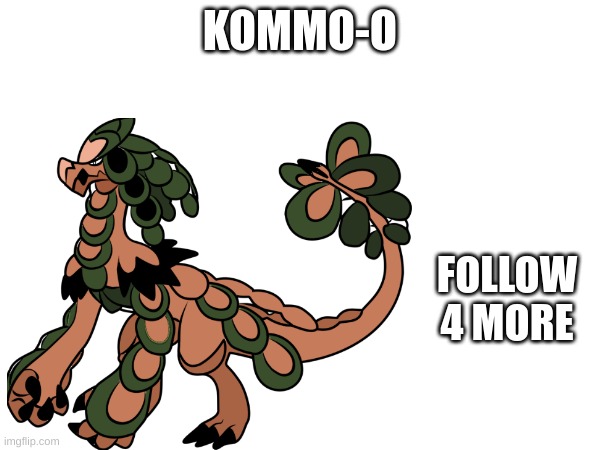 new shiny pokemon: part 6 | KOMMO-O; FOLLOW 4 MORE | image tagged in jumbo_soda new shiny | made w/ Imgflip meme maker