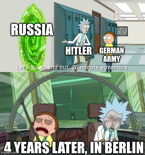 They tried their best... | RUSSIA; H!TLER; GERMAN ARMY; 4 YEARS LATER, IN BERLIN | image tagged in 20 minute adventure rick morty,historical meme,history memes | made w/ Imgflip meme maker