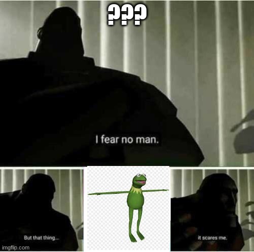 I fear no man | ??? | image tagged in i fear no man | made w/ Imgflip meme maker