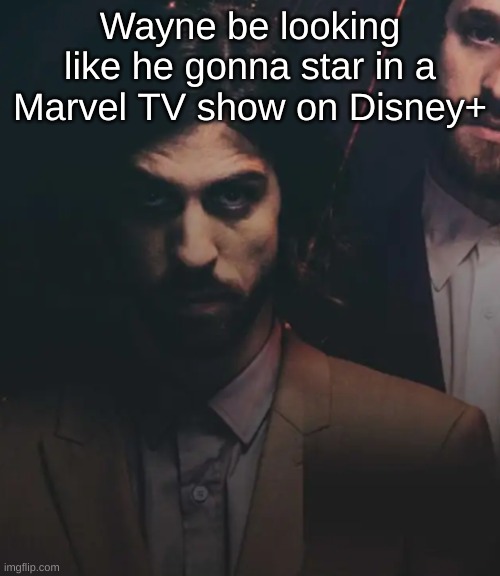 wayne | Wayne be looking like he gonna star in a Marvel TV show on Disney+ | image tagged in imagine dragons,waynesus,wayne sermon,marvel,tv show,disney plus | made w/ Imgflip meme maker