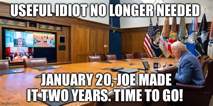 Time’s up | USEFUL IDIOT NO LONGER NEEDED; JANUARY 20, JOE MADE IT TWO YEARS. TIME TO GO! | image tagged in biden alone,democrats,fake news,incompetence | made w/ Imgflip meme maker