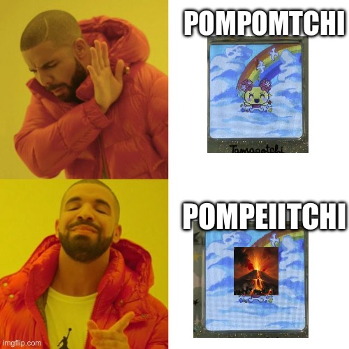 Tamogotchi- Pompeiitchi not Pompomtchi | POMPOMTCHI; POMPEIITCHI | image tagged in drake blank | made w/ Imgflip meme maker