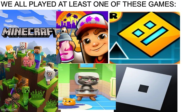 We all played at least one of these games. | WE ALL PLAYED AT LEAST ONE OF THESE GAMES: | image tagged in blank image,gamer,memes | made w/ Imgflip meme maker