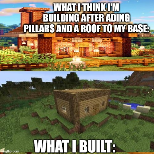My base | WHAT I THINK I'M BUILDING AFTER ADING PILLARS AND A ROOF TO MY BASE:; WHAT I BUILT: | made w/ Imgflip meme maker