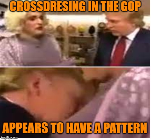 The long, proud, GOP tradition of crossdressing |  CROSSDRESING IN THE GOP; APPEARS TO HAVE A PATTERN | image tagged in trump,gop,rudy giuliani,crossdressing,lovers | made w/ Imgflip meme maker