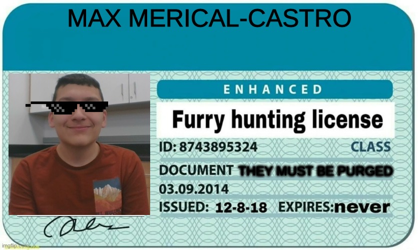 My Hunting License | MAX MERICAL-CASTRO; THEY MUST BE PURGED | image tagged in furry hunting license | made w/ Imgflip meme maker