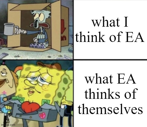 Poor Squidward vs Rich Spongebob | what I think of EA; what EA thinks of themselves | image tagged in poor squidward vs rich spongebob | made w/ Imgflip meme maker