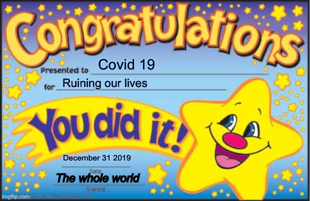 Heck Covid | Covid 19; Ruining our lives; December 31 2019; The whole world | image tagged in memes,happy star congratulations | made w/ Imgflip meme maker