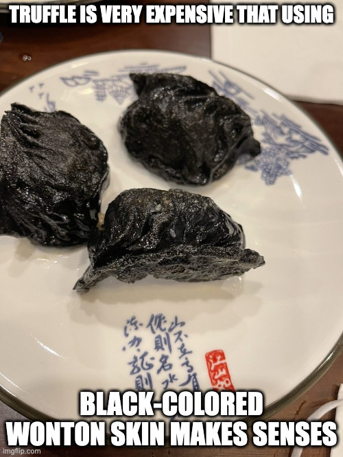 Truffle Wontons | TRUFFLE IS VERY EXPENSIVE THAT USING; BLACK-COLORED WONTON SKIN MAKES SENSES | image tagged in food,memes | made w/ Imgflip meme maker