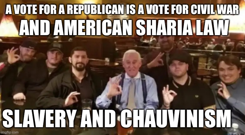 Racist Assholes | AND AMERICAN SHARIA LAW; A VOTE FOR A REPUBLICAN IS A VOTE FOR CIVIL WAR; SLAVERY AND CHAUVINISM | image tagged in racist assholes | made w/ Imgflip meme maker