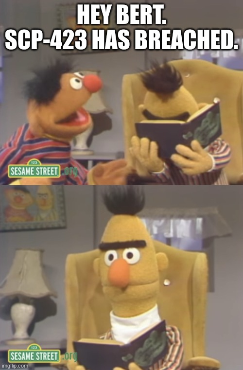 Not again! (READ COMMENTS FOR CONTEXT) | HEY BERT. SCP-423 HAS BREACHED. | image tagged in hey bert,scp,scp meme,books | made w/ Imgflip meme maker