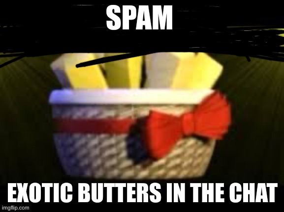 EXOTIC BUTTERS | SPAM; EXOTIC BUTTERS IN THE CHAT | image tagged in exotic butters,fnaf,fnaf sister location | made w/ Imgflip meme maker