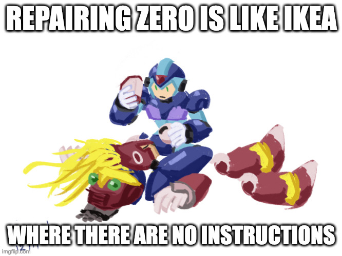 X With Zero Parts | REPAIRING ZERO IS LIKE IKEA; WHERE THERE ARE NO INSTRUCTIONS | image tagged in x,zero,megaman,megaman x,memes | made w/ Imgflip meme maker