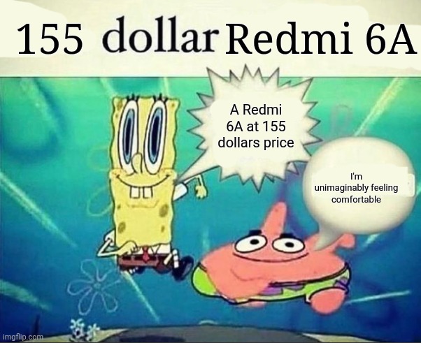5 dollar foot long | 155; Redmi 6A; A Redmi 6A at 155 dollars price; I'm unimaginably feeling comfortable | image tagged in 5 dollar foot long | made w/ Imgflip meme maker