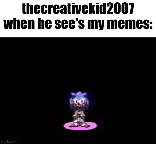 needlemouse stare | thecreativekid2007 when he see's my memes: | image tagged in needlemouse stare,memes | made w/ Imgflip meme maker