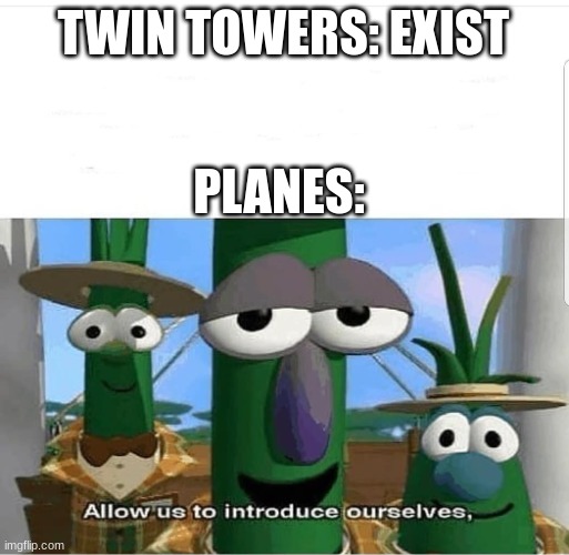 Dark humor | TWIN TOWERS: EXIST; PLANES: | image tagged in allow us to introduce ourselves | made w/ Imgflip meme maker
