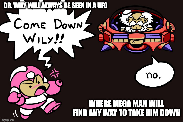 Mega Man and Dr. Wily | DR. WILY WILL ALWAYS BE SEEN IN A UFO; WHERE MEGA MAN WILL FIND ANY WAY TO TAKE HIM DOWN | image tagged in drwily,megaman,memes | made w/ Imgflip meme maker