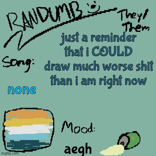 also i’m late to school lmao | just a reminder that i COULD draw much worse shit than i am right now; none; aegh | image tagged in randumb template 3 | made w/ Imgflip meme maker