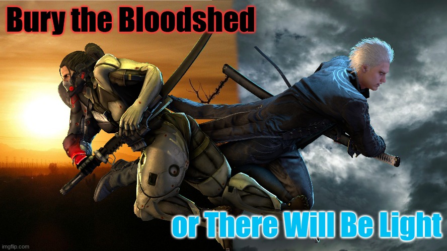 Bury the Bloodshed; or There Will Be Light | made w/ Imgflip meme maker