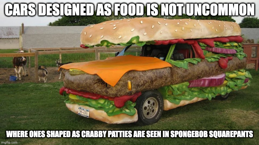 Sandwich-Shaped Car | CARS DESIGNED AS FOOD IS NOT UNCOMMON; WHERE ONES SHAPED AS CRABBY PATTIES ARE SEEN IN SPONGEBOB SQUAREPANTS | image tagged in cars,memes | made w/ Imgflip meme maker