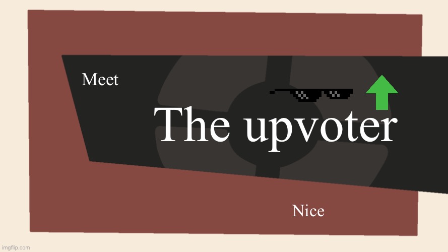 Meet the <Blank> | Meet The upvoter Nice | image tagged in meet the blank | made w/ Imgflip meme maker