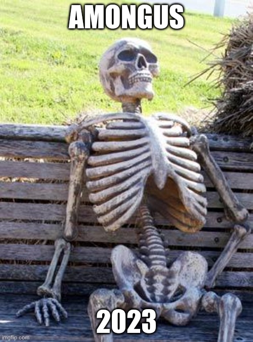Waiting Skeleton | AMONGUS; 2023 | image tagged in memes,waiting skeleton | made w/ Imgflip meme maker