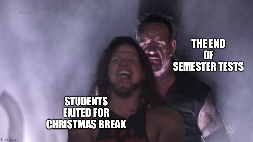 Christmas break | THE END OF SEMESTER TESTS; STUDENTS EXITED FOR CHRISTMAS BREAK | image tagged in aj styles undertaker,school,middle school | made w/ Imgflip meme maker