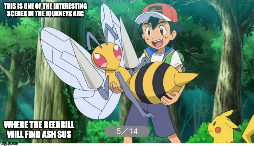 Ash With Beedrill | THIS IS ONE OF THE INTERESTING SCENES IN THE JOURNEYS ARC; WHERE THE BEEDRILL WILL FIND ASH SUS | image tagged in ash ketchum,pokemon,memes,beedrill,anime | made w/ Imgflip meme maker