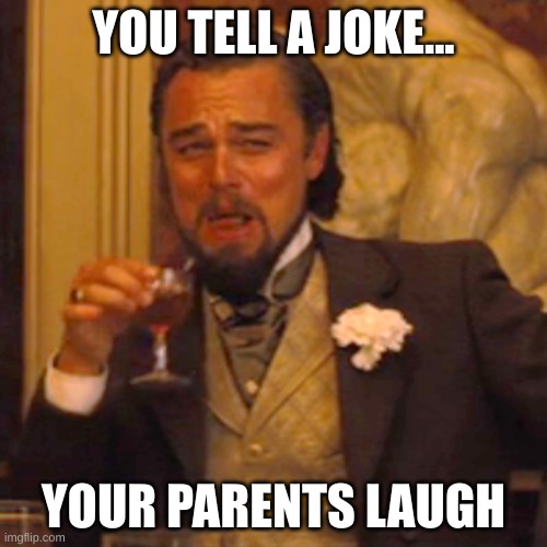 Laughing Leo | YOU TELL A JOKE... YOUR PARENTS LAUGH | image tagged in memes,laughing leo | made w/ Imgflip meme maker