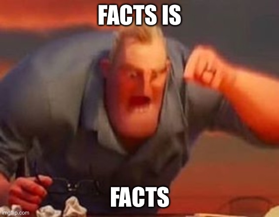 Mr incredible mad | FACTS IS FACTS | image tagged in mr incredible mad | made w/ Imgflip meme maker