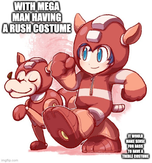 Mega Man and Rush Costume | WITH MEGA MAN HAVING A RUSH COSTUME; IT WOULD MAKE SENSE FOR BASS TO HAVE A TREBLE COSTUME | image tagged in megaman,rush,memes | made w/ Imgflip meme maker