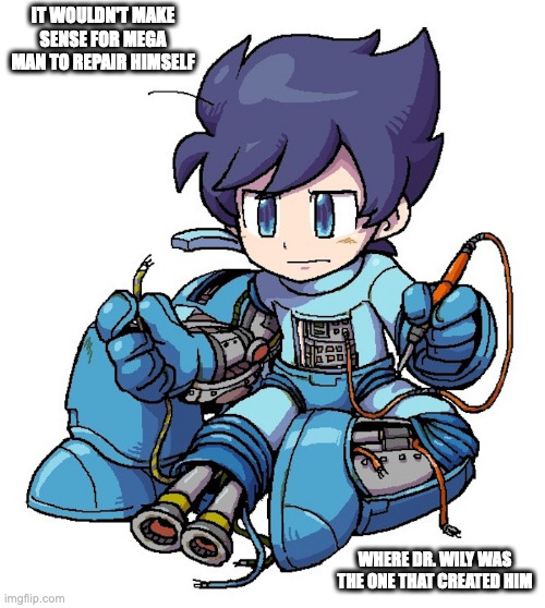 Mega Man Repairing Himself | IT WOULDN'T MAKE SENSE FOR MEGA MAN TO REPAIR HIMSELF; WHERE DR. WILY WAS THE ONE THAT CREATED HIM | image tagged in megaman,memes | made w/ Imgflip meme maker