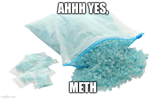 Meth | AHHH YES, METH | image tagged in meth | made w/ Imgflip meme maker
