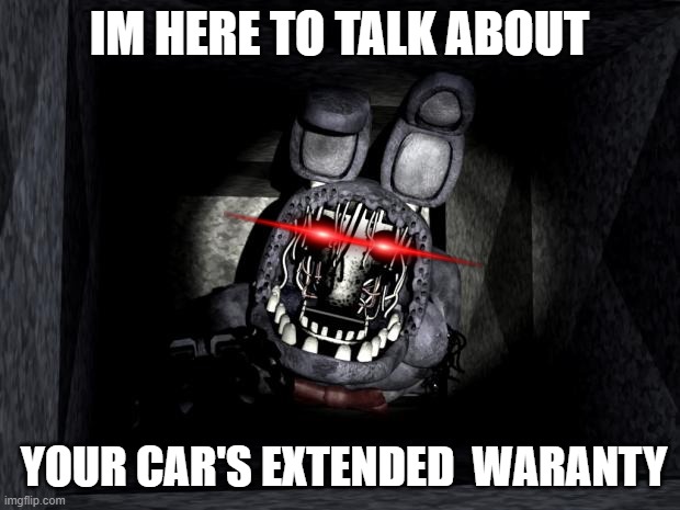 E | IM HERE TO TALK ABOUT; YOUR CAR'S EXTENDED  WARANTY | image tagged in fnaf_bonnie | made w/ Imgflip meme maker