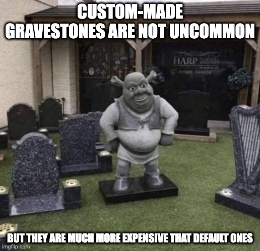 Shrek Gravestone | CUSTOM-MADE GRAVESTONES ARE NOT UNCOMMON; BUT THEY ARE MUCH MORE EXPENSIVE THAT DEFAULT ONES | image tagged in gravestone,shrek,memes | made w/ Imgflip meme maker