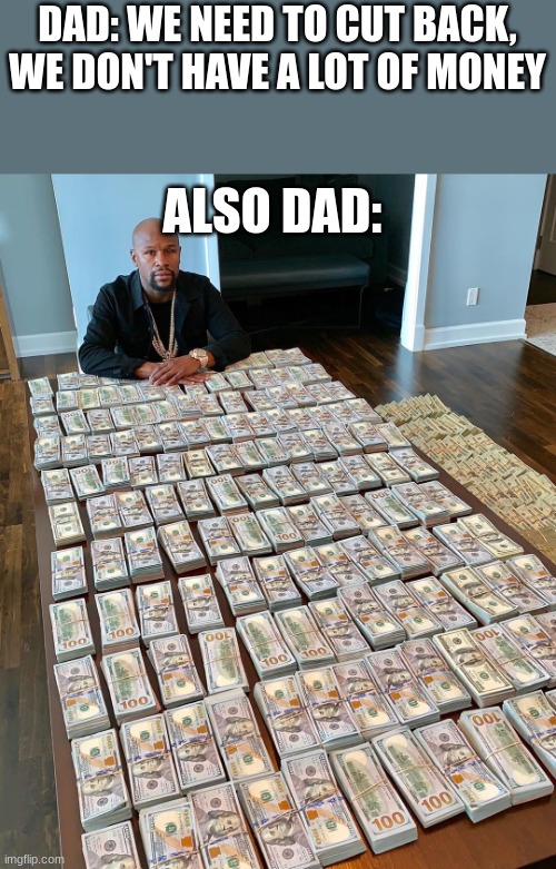Money man | DAD: WE NEED TO CUT BACK, WE DON'T HAVE A LOT OF MONEY; ALSO DAD: | image tagged in money man | made w/ Imgflip meme maker