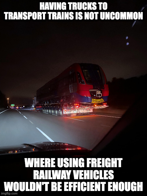 Truck Transport a Train | HAVING TRUCKS TO TRANSPORT TRAINS IS NOT UNCOMMON; WHERE USING FREIGHT RAILWAY VEHICLES WOULDN'T BE EFFICIENT ENOUGH | image tagged in train,memes | made w/ Imgflip meme maker