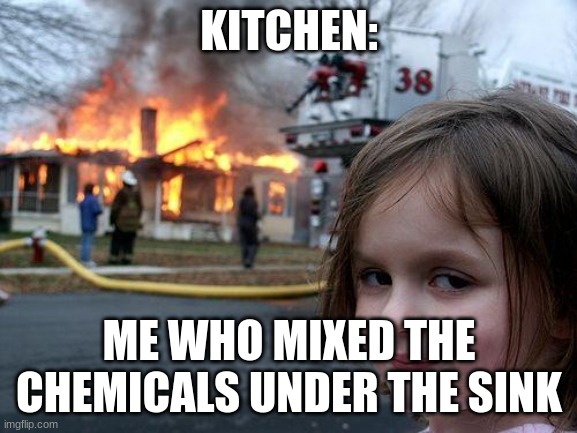 Disaster Girl | KITCHEN:; ME WHO MIXED THE CHEMICALS UNDER THE SINK | image tagged in memes,disaster girl | made w/ Imgflip meme maker