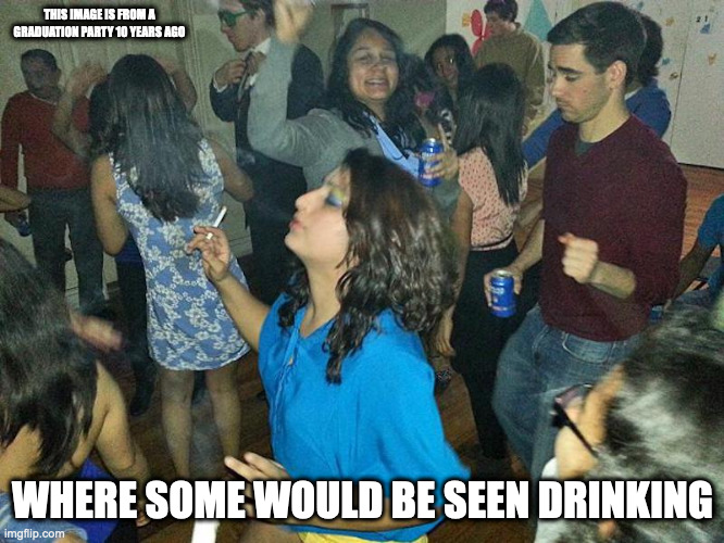 Graduation Party 10 Years Ago | THIS IMAGE IS FROM A GRADUATION PARTY 10 YEARS AGO; WHERE SOME WOULD BE SEEN DRINKING | image tagged in school,graduation,memes | made w/ Imgflip meme maker