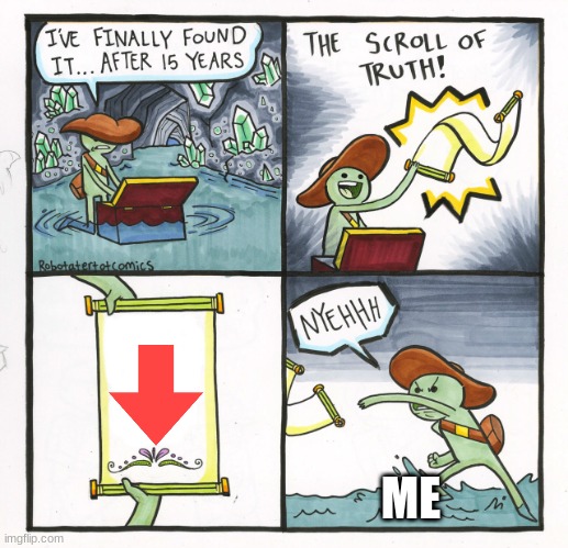 The Scroll Of Truth | ME | image tagged in memes,the scroll of truth | made w/ Imgflip meme maker
