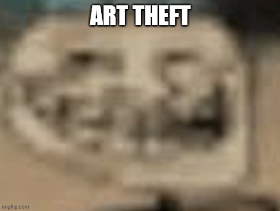 "Art theft is not a joke. Never do it" -:nerd: | ART THEFT | image tagged in low quality troll face | made w/ Imgflip meme maker