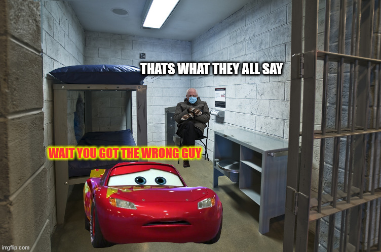 mcqueen in jail for street racing | THATS WHAT THEY ALL SAY; WAIT YOU GOT THE WRONG GUY | image tagged in jail cell | made w/ Imgflip meme maker
