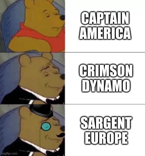 Fancy pooh | CAPTAIN AMERICA; CRIMSON DYNAMO; SARGENT EUROPE | image tagged in fancy pooh | made w/ Imgflip meme maker