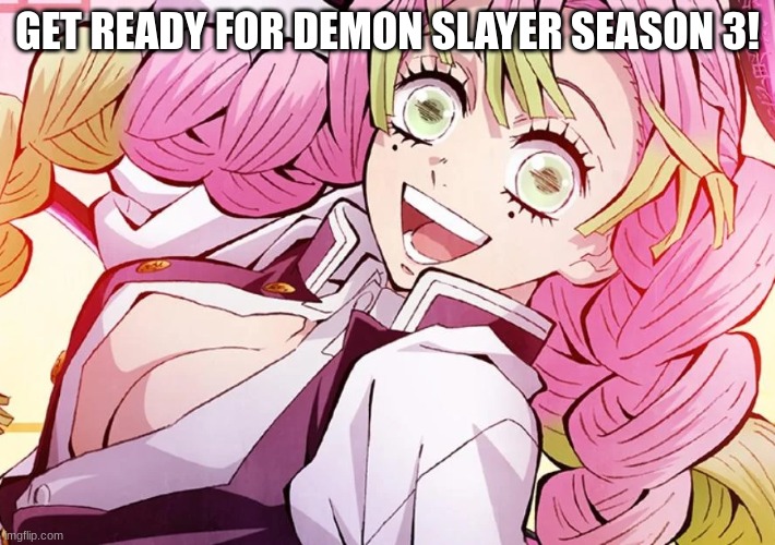 April 2023!!!! | GET READY FOR DEMON SLAYER SEASON 3! | image tagged in mitsuri | made w/ Imgflip meme maker