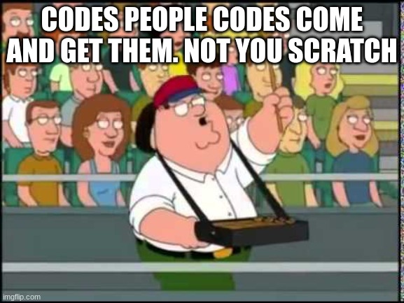 Family guy Peter butt scratcher buttscratcher | CODES PEOPLE CODES COME AND GET THEM. NOT YOU SCRATCH | image tagged in family guy peter butt scratcher buttscratcher | made w/ Imgflip meme maker