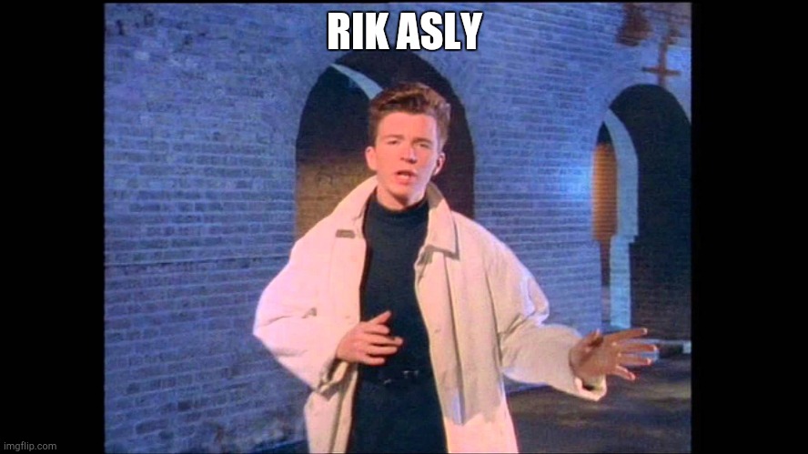 Rickroll | RIK ASLY | image tagged in rickroll | made w/ Imgflip meme maker