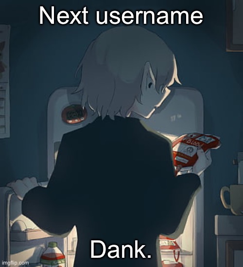 Avogado6 | Next username; Dank. | image tagged in avogado6 | made w/ Imgflip meme maker
